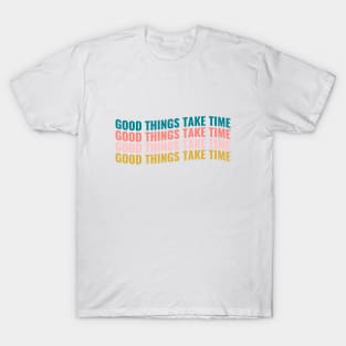 Good things take time T-Shirt